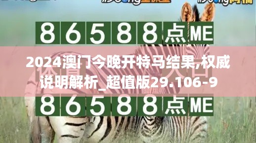 2024澳门今晚开特马结果,权威说明解析_超值版29.106-9