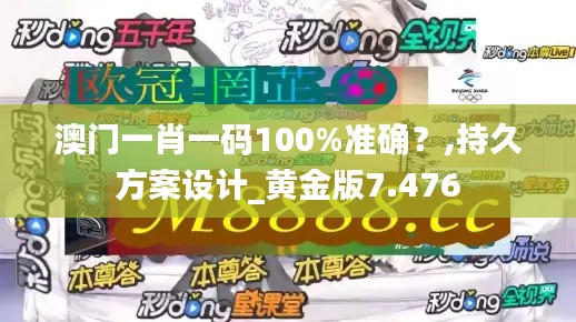 澳门一肖一码100%准确?,持久方案设计_黄金版7.476