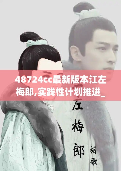 48724cc最新版本江左梅郎,实践性计划推进_PalmOS11.385