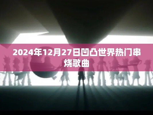 凹凸世界热门串烧歌曲,2024年必听之选!