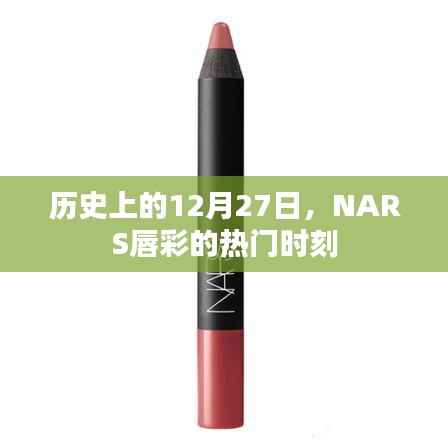 NARS唇彩热门时刻揭秘,历史上的今天回顾