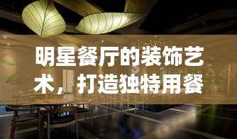 明星餐厅的装饰艺术,打造独特用餐空间体验
