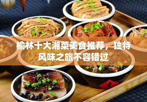 榆林十大湘菜美食推荐,独特风味之旅不容错过