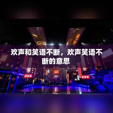 欢声和笑语不断,欢声笑语不断的意思