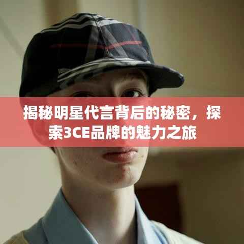 揭秘明星代言背后的秘密,探索3CE品牌的魅力之旅