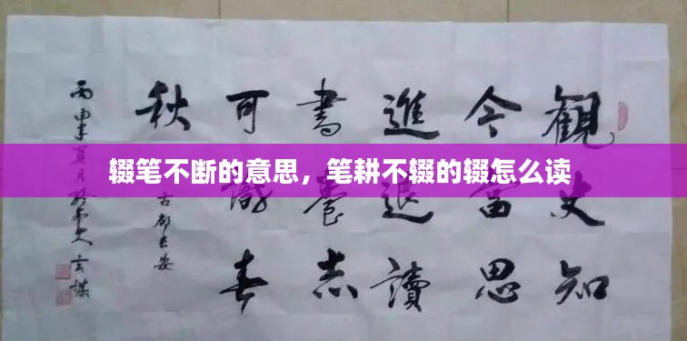 辍笔不断的意思,笔耕不辍的辍怎么读