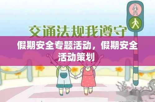 假期安全专题活动,假期安全活动策划