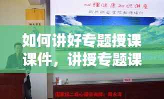 如何讲好专题授课课件，讲授专题课程 