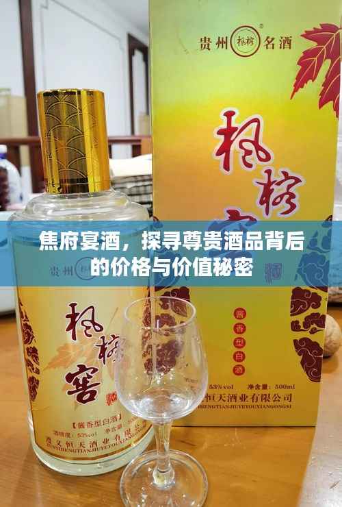 焦府宴酒,探寻尊贵酒品背后的价格与价值秘密