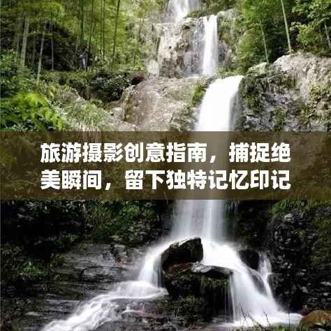 旅游摄影创意指南，捕捉绝美瞬间，留下独特记忆印记